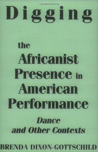 Brenda Dixon Gottschild/Digging the Africanist Presence in American Perfor@ Dance and Other Contexts