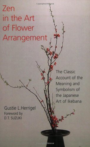 Gustie L. Herrigel Zen In The Art Of Flower Arrangement The Classic Account Of The Meaning And Symbolism Revised 