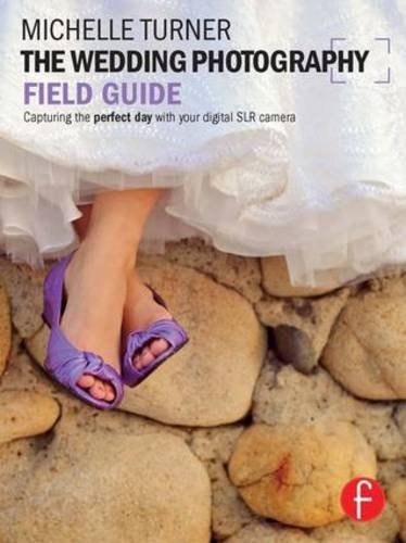 Michelle Turner The Wedding Photography Field Guide Capturing The Perfect Day With Your Digital Slr C 