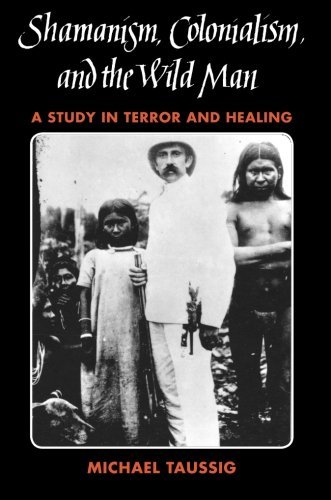 Michael Taussig Shamanism Colonialism And The Wild Man A Study In Terror And Healing 0002 Edition; 