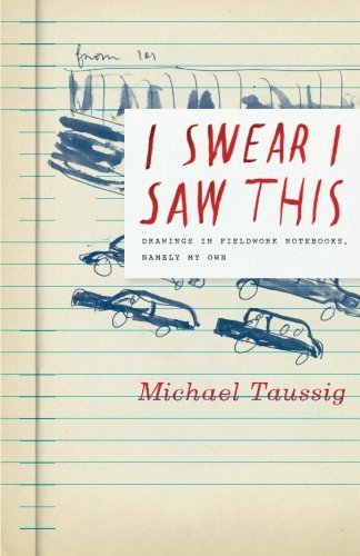 Michael Taussig I Swear I Saw This Drawings In Fieldwork Notebooks Namely My Own 
