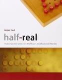 Jesper Juul Half Real Video Games Between Real Rules And Fictional Worl 