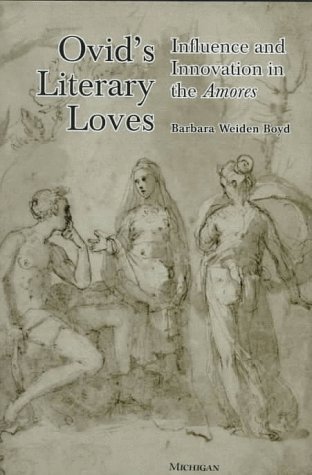 Barbara Weiden Boyd Ovid's Literary Loves Influence And Innovation In The Amores 