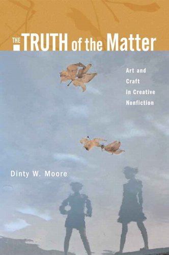 Dinty Moore The Truth Of The Matter Art And Craft In Creative Nonfiction 