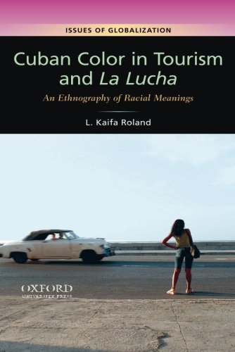 L. Kaifa Roland Cuban Color In Tourism And La Lucha An Ethnography Of Racial Meanings 