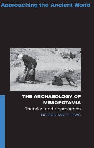 Roger Matthews The Archaeology Of Mesopotamia Theories And Approaches 