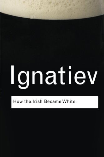 Noel Ignatiev How The Irish Became White 