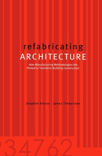 Stephen Kieran/Refabricating Architecture@ How Manufacturing Methodologies Are Poised to Tra