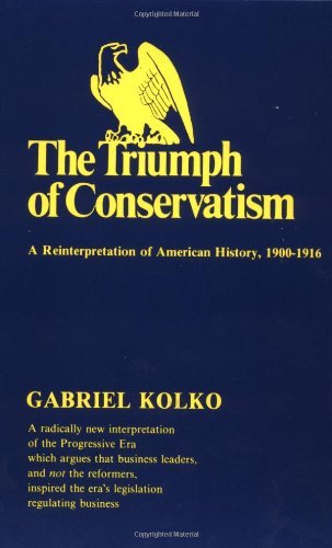 Gabriel Kolko/The Triumph of Conservatism@ A Reinterpretation of American History, 1900-1916