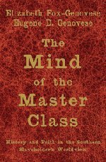 Elizabeth Fox Genovese The Mind Of The Master Class History And Faith In The Southern Slaveholders' W 