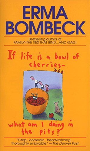 Erma Bombeck/If Life Is a Bowl of Cherries What Am I Doing in t@ Bestselling Author of Family--The Ties That Bind.