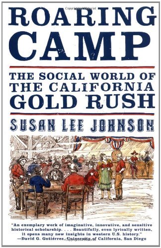 Susan Lee Johnson Roaring Camp The Social World Of The California Gold Rush 