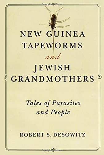 Robert S. Desowitz/New Guinea Tapeworms and Jewish Grandmothers@ Tales of Parasites and People@Revised