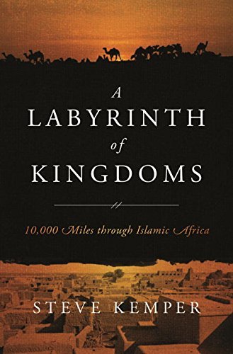 Steve Kemper A Labyrinth Of Kingdoms 10 000 Miles Through Islamic Africa 