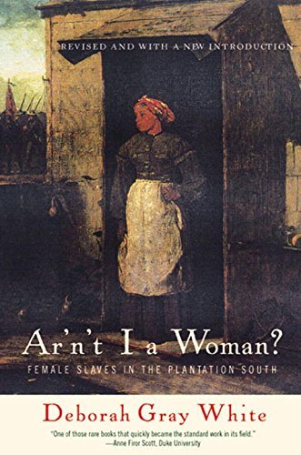 Deborah Gray White/Ar'n't I a Woman?@ Female Slaves in the Plantation South@Revised