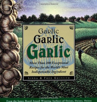 Linda Griffith Garlic Garlic Garlic More Than 200 Exceptional Recipes For The World's 