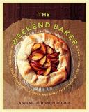 Abigail Johnson Dodge The Weekend Baker Irresistible Recipes Simple Techniques And Stre 