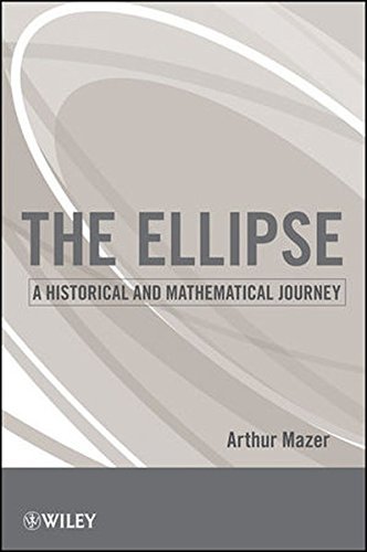 Arthur Mazer The Ellipse A Historical And Mathematical Journey 