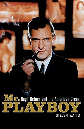 Steven Watts Mr. Playboy Hugh Hefner And The American Dream 