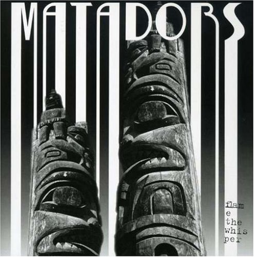 Matadors/Flame The Whisper