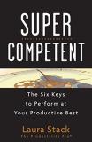 Laura Stack Supercompetent The Six Keys To Perform At Your Productive Best 