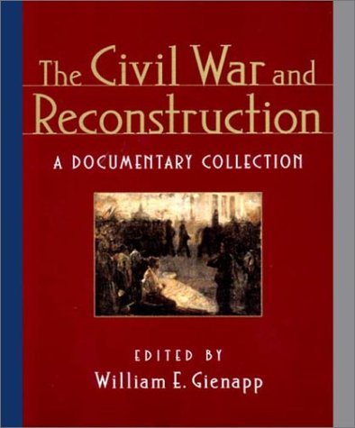 William E. Gienapp The Civil War And Reconstruction A Documentary Collection 