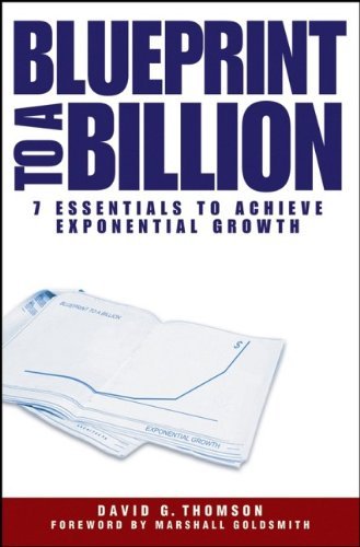 David G. Thomson/Blueprint to a Billion@ 7 Essentials to Achieve Exponential Growth