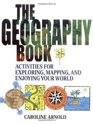Caroline Arnold The Geography Book Activities For Exploring Mapping And Enjoying Y 