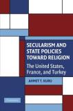 Ahmet T. Kuru Secularism And State Policies Toward Religion The United States France And Turkey 
