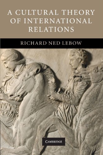 Richard Ned Lebow A Cultural Theory Of International Relations 