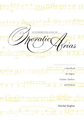 Martial Singher An Interpretive Guide To Operatic Arias A Handbook For Singers Coaches Teachers And St 