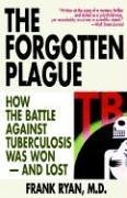 Frank Ryan/The Forgotten Plague@ How The Battle Against Tuberculosis Was Won - And