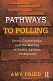 Amy Fried Pathways To Polling Crisis Cooperation And The Making Of Public Opin 