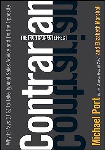 Michael Port/Contrarian Effect,The@Why It Pays (Big) To Take Typical Sales Advice An