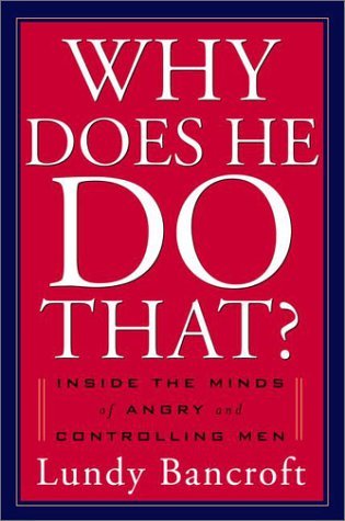 Lundy Bancroft Why Does He Do That? Inside The Minds Of Abusive 