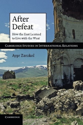 Ay&#351;e Zarakol After Defeat How The East Learned To Live With The West 