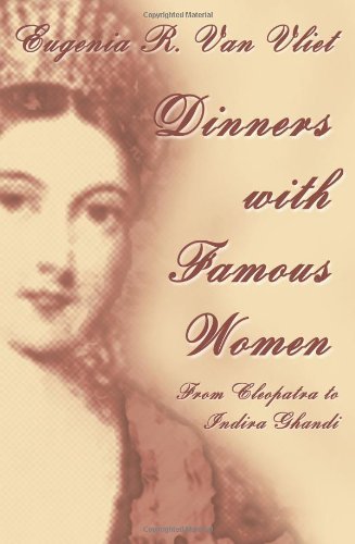 Eugenia R. Van Vliet Dinners With Famous Women From Cleopatra To Indira Gandhi 