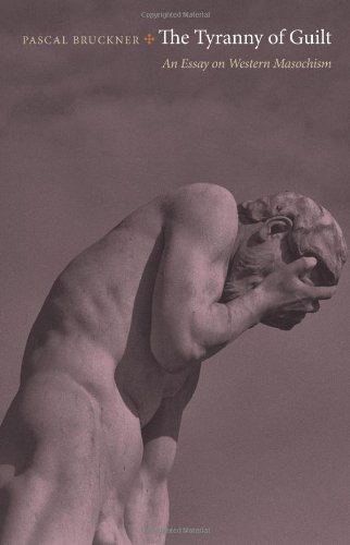 Pascal Bruckner Tyranny Of Guilt The An Essay On Western Masochism 