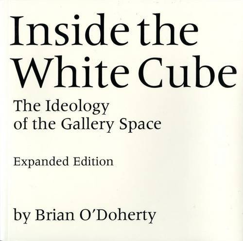 Brian O'doherty Inside The White Cube The Ideology Of The Gallery Space Expanded Editi Expanded 
