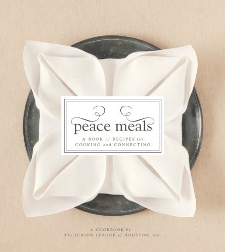 Junior League Of Houston Peace Meals A Book Of Recipes For Cooking And Connecting 