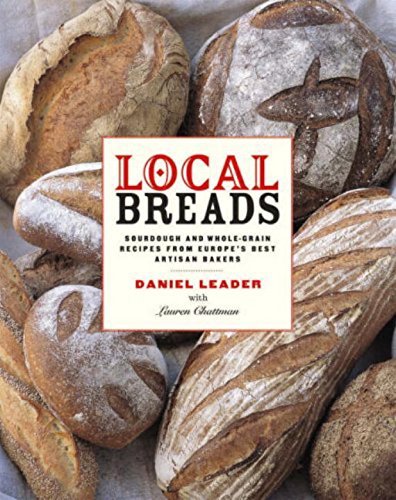 Daniel Leader Local Breads Sourdough And Whole Grain Recipes From Europe's B 