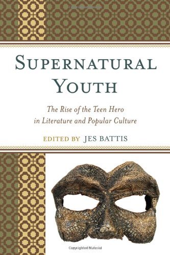 Jes Battis/Supernatural Youth@ The Rise of the Teen Hero in Literature and Popul