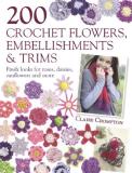 Claire Crompton 200 Crochet Flowers Embellishments & Trims 200 Designs To Add A Crocheted Finish To All Your 