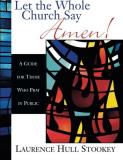 Laurence Hull Stookey Let The Whole Church Say Amen! A Guide For Those Who Pray In Public 