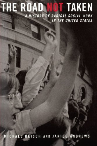 Michael Reisch The Road Not Taken A History Of Radical Social Work In The United St 