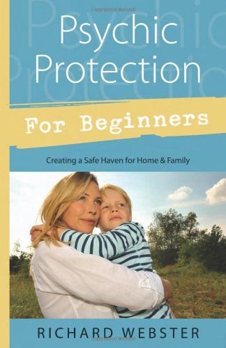 Richard Webster/Psychic Protection for Beginners@ Creating a Safe Haven for Home & Family