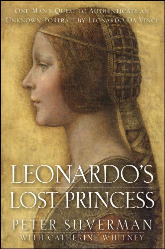 Peter Silverman Leonardo's Lost Princess One Man's Quest To Authenticate An Unknown Portra 