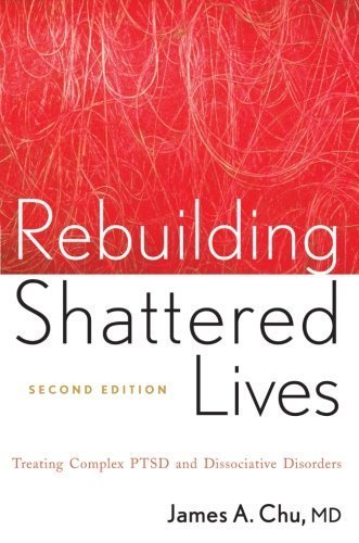 James A. Chu Rebuilding Shattered Lives Rebuilding Shattered Li Treating Complex Ptsd And Dissociative Disorders 0002 Edition;revised 