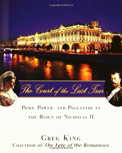 Greg King/The Court of the Last Tsar@ Pomp, Power and Pageantry in the Reign of Nichola