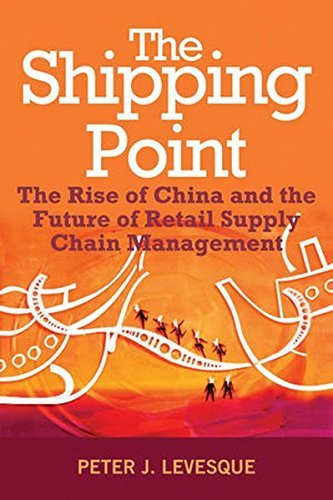 Peter J. Levesque The Shipping Point The Rise Of China And The Future Of Retail Supply 